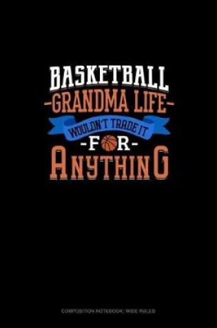 Cover of Basketball Grandma Life Wouldn't Trade It For Anything