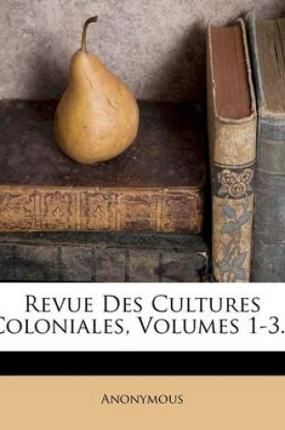 Cover of Revue Des Cultures Coloniales, Volumes 1-3...