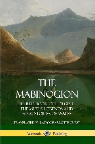 Cover of The Mabinogion: The Red Book of Hergest; The Myths, Legends and Folk Stories of Wales