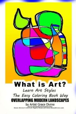Cover of What is Art? Learn Art Styles The Easy Coloring Book Way OVERLAPPING MODERN LANDSCAPES by Artist Grace Divine