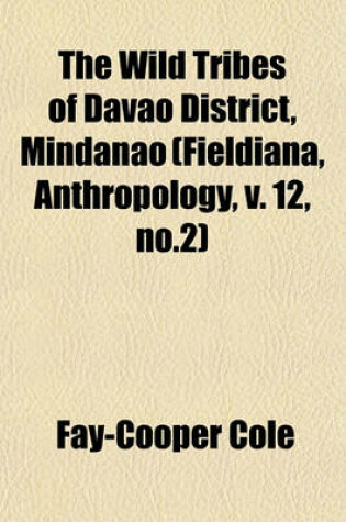 Cover of The Wild Tribes of Davao District, Mindanao (Fieldiana, Anthropology, V. 12, No.2)