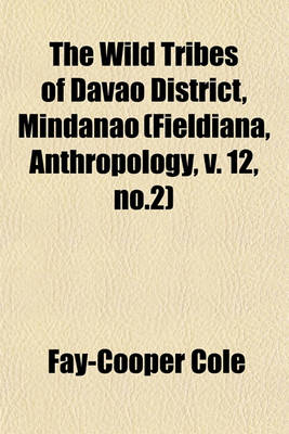 Book cover for The Wild Tribes of Davao District, Mindanao (Fieldiana, Anthropology, V. 12, No.2)