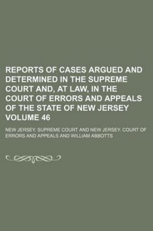 Cover of Reports of Cases Argued and Determined in the Supreme Court And, at Law, in the Court of Errors and Appeals of the State of New Jersey Volume 46