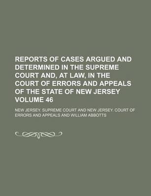 Book cover for Reports of Cases Argued and Determined in the Supreme Court And, at Law, in the Court of Errors and Appeals of the State of New Jersey Volume 46