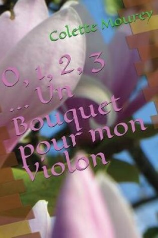 Cover of 0, 1, 2, 3 ... Un Bouquet Pour Mon Violon
