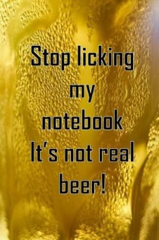 Cover of Stop licking my notebook It's not real beer!
