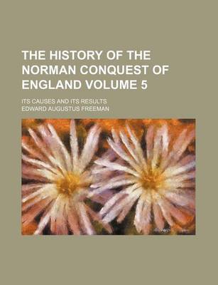 Book cover for The History of the Norman Conquest of England; Its Causes and Its Results Volume 5