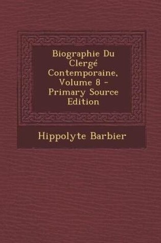 Cover of Biographie Du Clerge Contemporaine, Volume 8 - Primary Source Edition