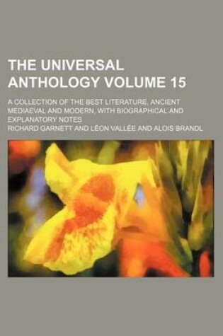 Cover of The Universal Anthology Volume 15; A Collection of the Best Literature, Ancient Mediaeval and Modern, with Biographical and Explanatory Notes