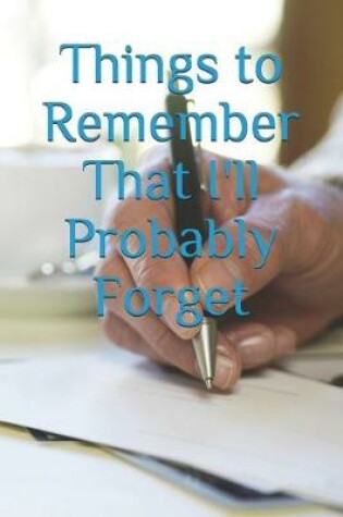 Cover of Things to Remember That I'll Probably Forget