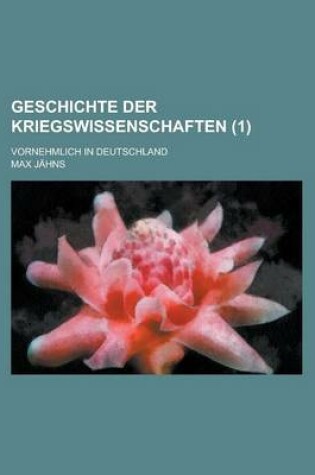Cover of Geschichte Der Kriegswissenschaften; Vornehmlich in Deutschland (1 )
