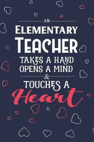 Cover of An Elementary Teacher Takes A Hand Opens A Mind & Touches A Heart