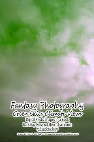 Cover of Fantasy Photography Green Skies Climate Views Digital Photo Images in a Book Back Bay Newport Beach California by Artist Grace Divine