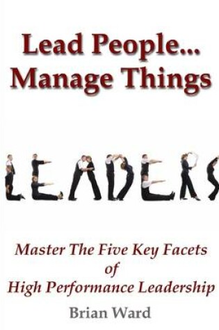 Cover of Leaders: Lead People...Manage Things-Master the Five Key Facts of High Performance Leadership
