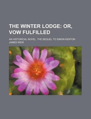 Book cover for The Winter Lodge; Or, Vow Fulfilled. an Historical Novel. the Sequel to Simon Kenton