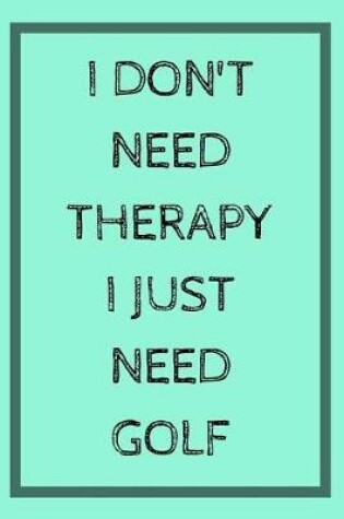 Cover of I don't Need Therapy I Just Need Golf