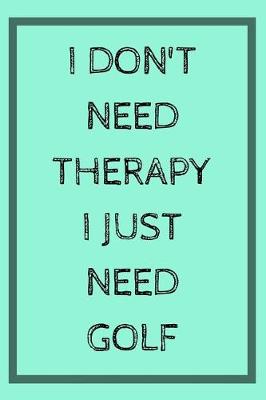 Book cover for I don't Need Therapy I Just Need Golf