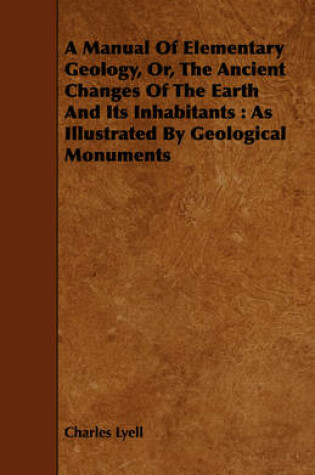 Cover of A Manual Of Elementary Geology, Or, The Ancient Changes Of The Earth And Its Inhabitants