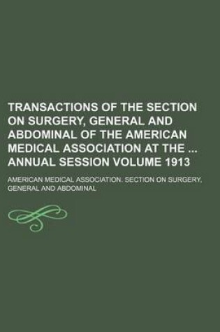 Cover of Transactions of the Section on Surgery, General and Abdominal of the American Medical Association at the Annual Session Volume 1913