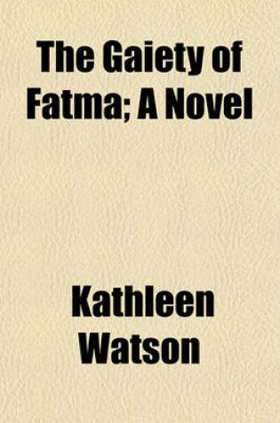 Cover of The Gaiety of Fatma; A Novel