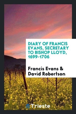 Book cover for Diary of Francis Evans, Secretary to Bishop Lloyd, 1699-1706