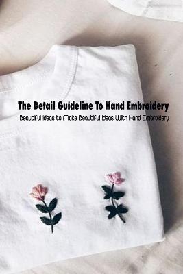 Book cover for The Detail Guideline To Hand Embroidery