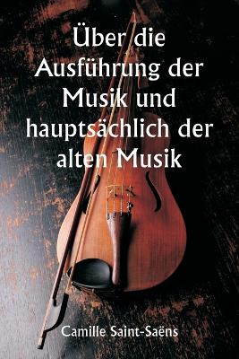 Book cover for �ber die Ausf�hrung der Musik und haupts�chlich der alten Musik