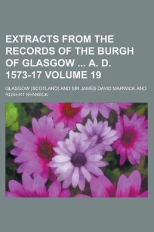 Cover of Extracts from the Records of the Burgh of Glasgow A. D. 1573-17 Volume 19