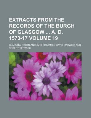 Book cover for Extracts from the Records of the Burgh of Glasgow A. D. 1573-17 Volume 19