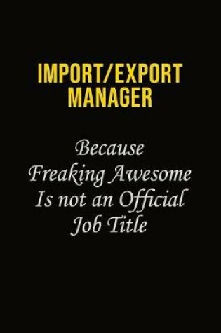 Cover of Import/Export Manager Because Freaking Awesome Is Not An Official Job Title