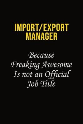 Book cover for Import/Export Manager Because Freaking Awesome Is Not An Official Job Title