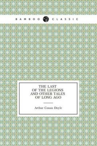 Cover of The Last of the Legions and Other Tales of Long Ago (Short Stories)