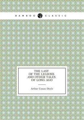 Book cover for The Last of the Legions and Other Tales of Long Ago (Short Stories)