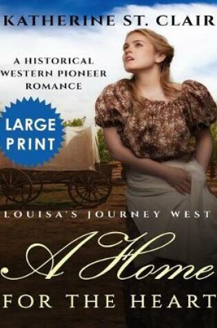 Cover of A Home for the Heart Louisa's Journey West ***Large Print Edition***