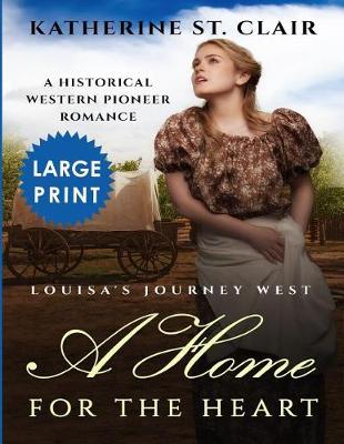 Book cover for A Home for the Heart Louisa's Journey West ***Large Print Edition***