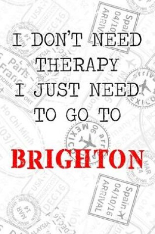 Cover of I Don't Need Therapy I Just Need To Go To Brighton