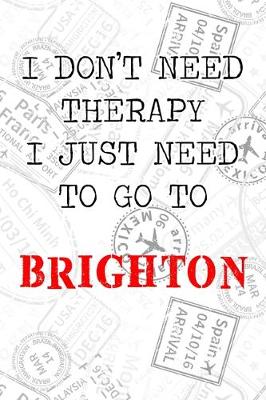 Book cover for I Don't Need Therapy I Just Need To Go To Brighton