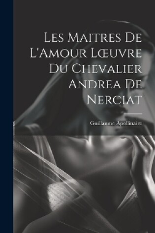 Cover of Les Maitres de L'Amour Loeuvre du chevalier Andrea de Nerciat