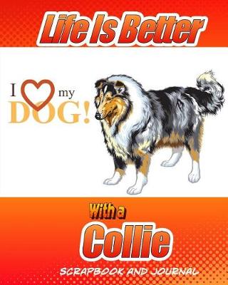 Cover of Life Is Better With A Collie Scrapbook and Journal