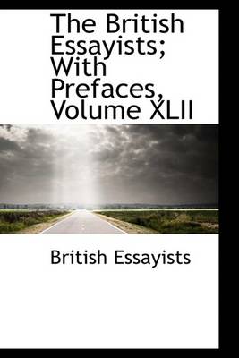 Book cover for The British Essayists; With Prefaces, Volume XLII