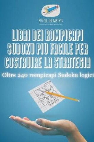 Cover of Libri dei rompicapi Sudoku piu facile per costruire la strategia Oltre 240 rompicapi Sudoku logici