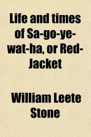 Cover of Life and Times of Sa-Go-Ye-Wat-Ha, or Red-Jacket