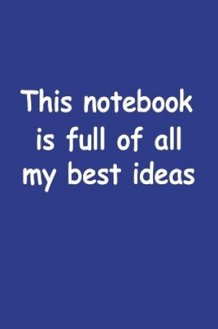 Cover of This Notebook Is Full Of All My Best Ideas