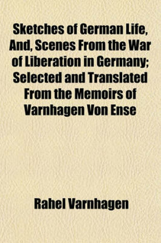 Cover of Sketches of German Life, And, Scenes from the War of Liberation in Germany; Selected and Translated from the Memoirs of Varnhagen Von Ense