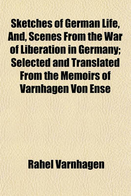 Book cover for Sketches of German Life, And, Scenes from the War of Liberation in Germany; Selected and Translated from the Memoirs of Varnhagen Von Ense