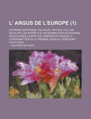 Book cover for L' Argus de L'Europe; Ouvrage Historique, Politique, Critique; Ou L'On Develope Les Interets & Les Maximes Des Souverains, Depuis Apres La Mort de L'e