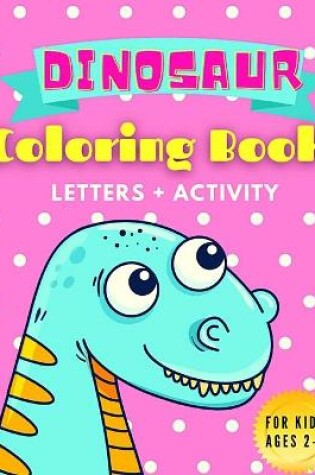 Cover of Dinosaur Coloring Book Letters + Activity for Kids Ages 2-4