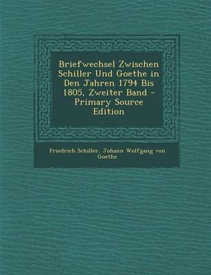 Book cover for Briefwechsel Zwischen Schiller Und Goethe in Den Jahren 1794 Bis 1805, Zweiter Band - Primary Source Edition