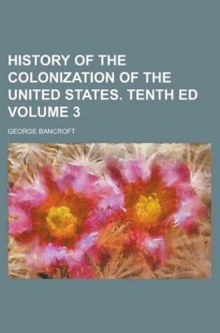 Cover of History of the Colonization of the United States. Tenth Ed Volume 3