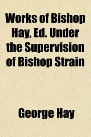 Cover of Works of Bishop Hay, Ed. Under the Supervision of Bishop Strain